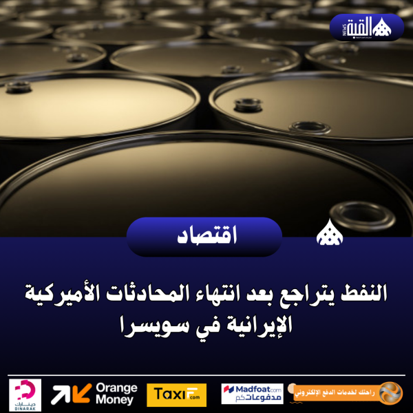 النفط يتراجع بعد انتهاء المحادثات الأميركية الإيرانية في سويسرا