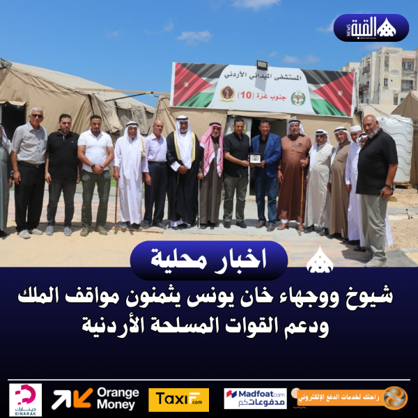 شيوخ ووجهاء خان يونس يثمنون مواقف الملك ودعم القوات المسلحة الأردنية