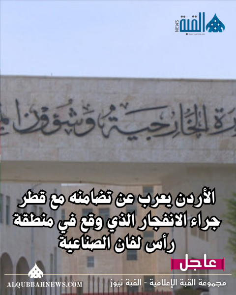 الأردن يعرب عن تضامنه مع قطر جراء الانفجار الذي وقع في منطقة رأس لفان الصناعية