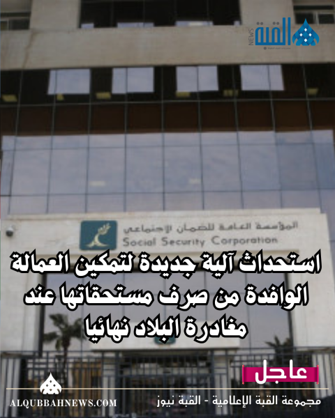 استحداث آلية جديدة لتمكين العمالة الوافدة من صرف مستحقاتها عند مغادرة البلاد نهائيا