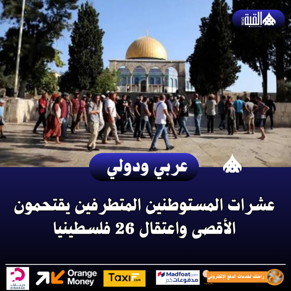 عشرات المستوطنين المتطرفين يقتحمون الأقصى واعتقال 26 فلسطينيا