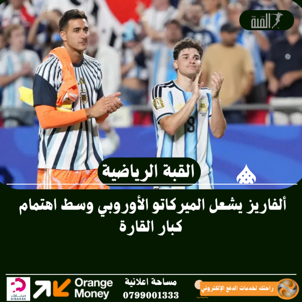 ألفاريز يشعل الميركاتو الأوروبي وسط اهتمام كبار القارة