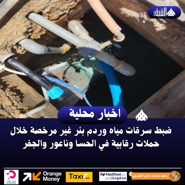 ضبط سرقات مياه وردم بئر غير مرخصة خلال حملات رقابية في الحسا وناعور والجفر
