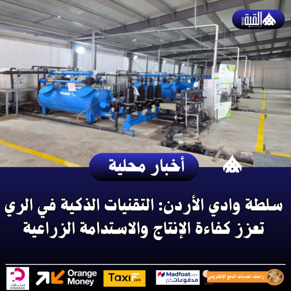 سلطة وادي الأردن: التقنيات الذكية في الري تعزز كفاءة الإنتاج والاستدامة الزراعية