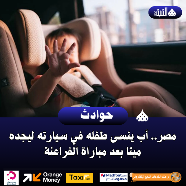 مصر.. أب ينسى طفله في سيارته ليجده ميتا بعد مباراة الفراعنة