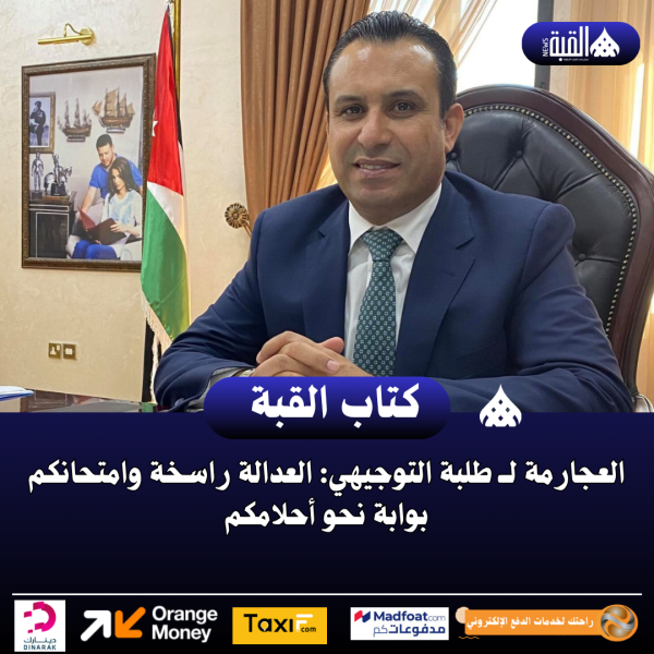 العجارمة لــ طلبة التوجيهي: العدالة راسخة وامتحانكم بوابة نحو أحلامكم