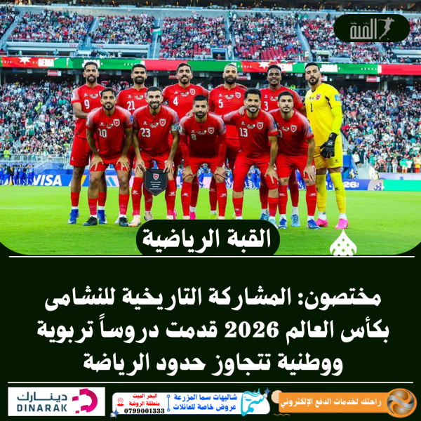مختصون: المشاركة التاريخية للنشامى بكأس العالم 2026 قدمت دروساً تربوية ووطنية تتجاوز حدود الرياضة