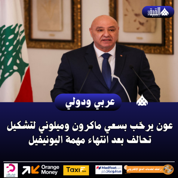 عون يرحّب بسعي ماكرون وميلوني لتشكيل تحالف بعد انتهاء مهمة اليونيفيل