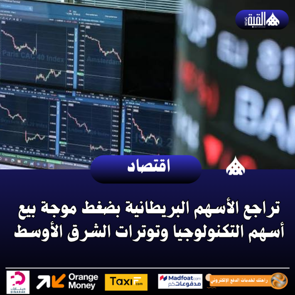 تراجع الأسهم البريطانية بضغط موجة بيع أسهم التكنولوجيا وتوترات الشرق الأوسط