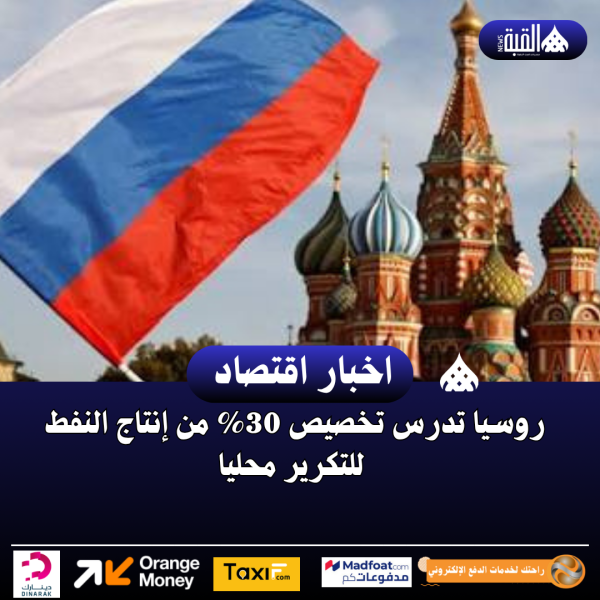 روسيا تدرس تخصيص 30 من إنتاج النفط للتكرير محليا