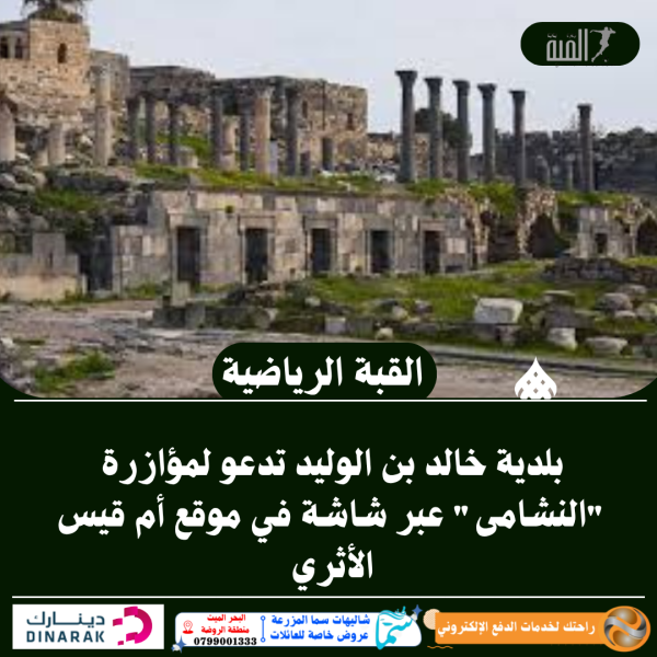 بلدية خالد بن الوليد تدعو لمؤازرة النشامى عبر شاشة في موقع أم قيس الأثري