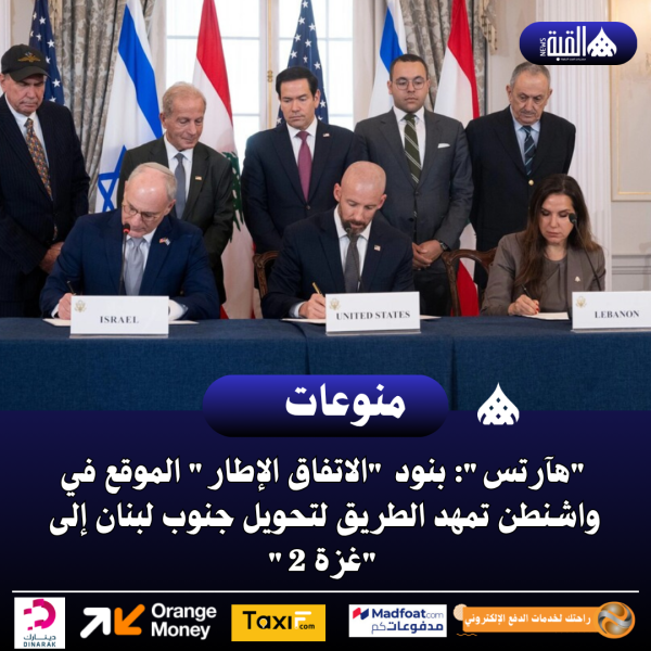 هآرتس: بنود الاتفاق الإطار الموقع في واشنطن تمهد الطريق لتحويل جنوب لبنان إلى غزة 2