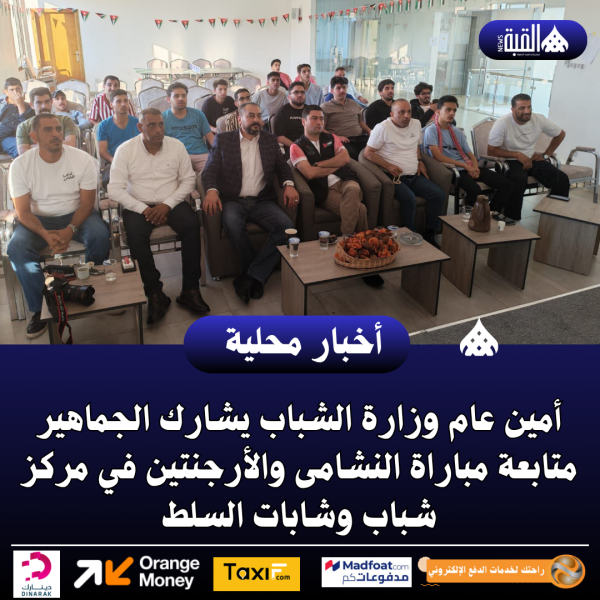 أمين عام وزارة الشباب يشارك الجماهير متابعة مباراة النشامى والأرجنتين في مركز شباب وشابات السلط