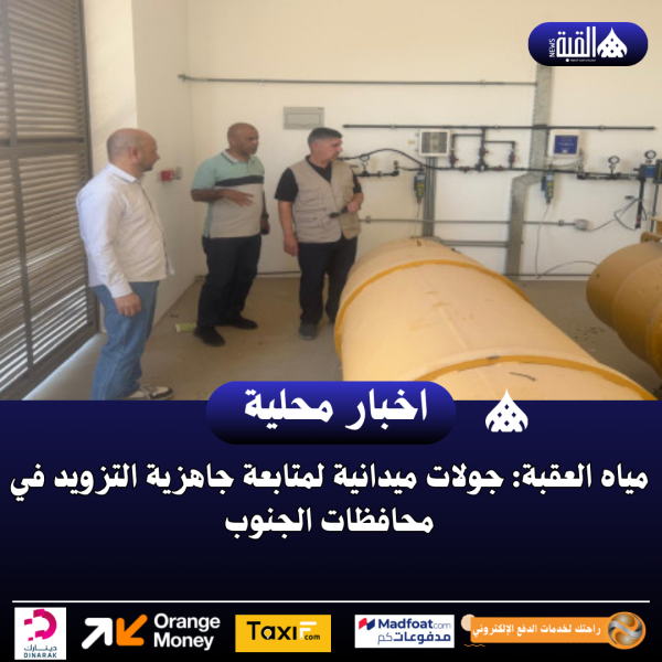 مياه العقبة: جولات ميدانية لمتابعة جاهزية التزويد في محافظات الجنوب