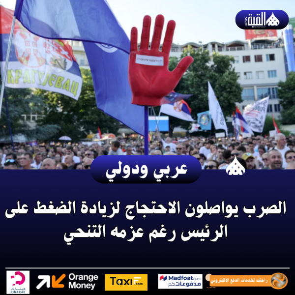الصرب يواصلون الاحتجاج لزيادة الضغط على الرئيس رغم عزمه التنحي