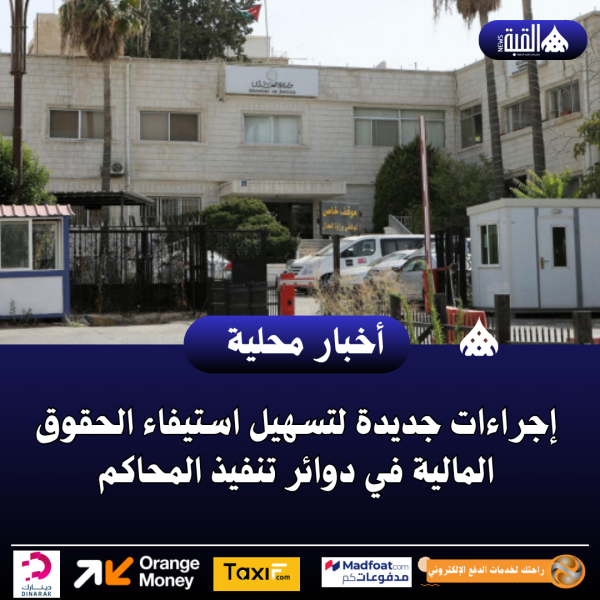 إجراءات جديدة لتسهيل استيفاء الحقوق المالية في دوائر تنفيذ المحاكم