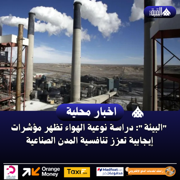 البيئة: دراسة نوعية الهواء تظهر مؤشرات إيجابية تعزز تنافسية المدن الصناعية