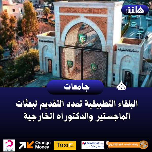 البلقاء التطبيقية تمدد التقديم لبعثات الماجستير والدكتوراه الخارجية