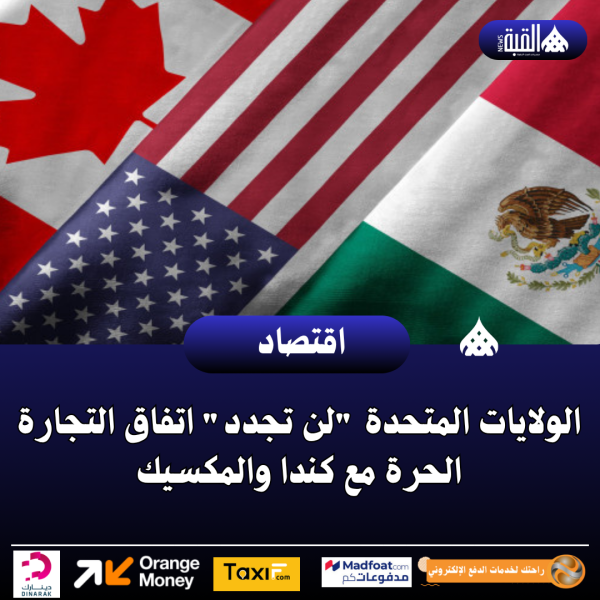 الولايات المتحدة لن تجدد اتفاق التجارة الحرة مع كندا والمكسيك