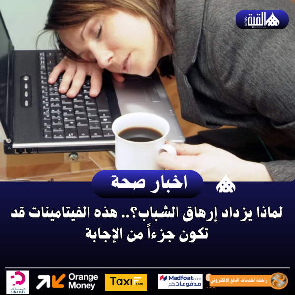 لماذا يزداد إرهاق الشباب؟.. هذه الفيتامينات قد تكون جزءاً من الإجابة