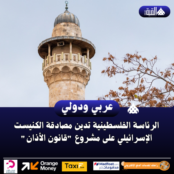 الرئاسة الفلسطينية تدين مصادقة الكنيست الإسرائيلي على مشروع قانون الأذان