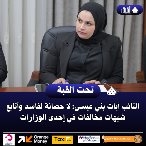 النائب آيات بني عيسى: لا حصانة لفاسد وأتابع شبهات مخالفات في إحدى الوزارات