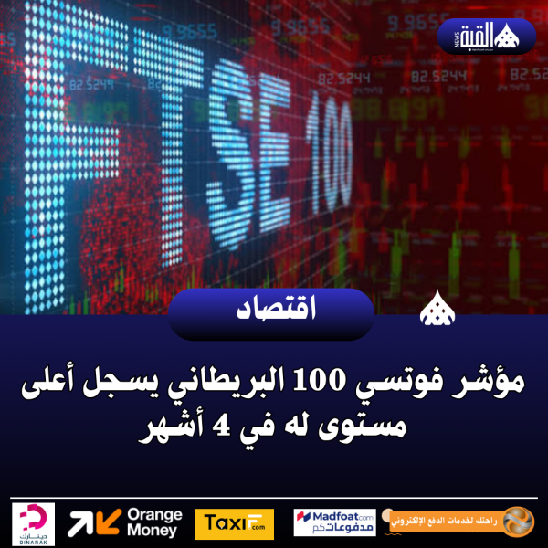 مؤشر فوتسي 100 البريطاني يسجل أعلى مستوى له في 4 أشهر