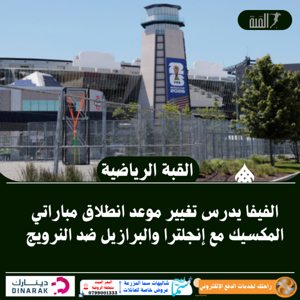 الفيفا يدرس تغيير موعد انطلاق مباراتي المكسيك مع إنجلترا والبرازيل ضد النرويج