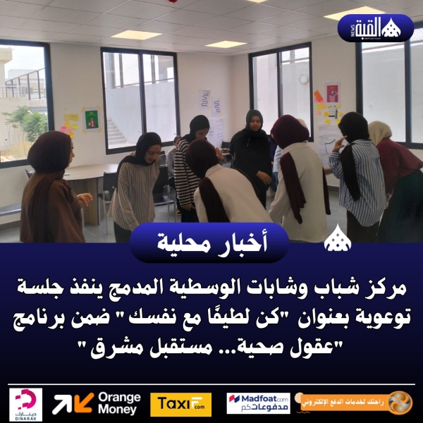 مركز شباب وشابات الوسطية المدمج ينفذ جلسة توعوية بعنوان كن لطيفًا مع نفسك ضمن برنامج عقول صحية... مستقبل مشرق.