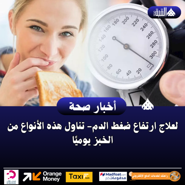 لعلاج ارتفاع ضغط الدم تناول هذه الأنواع من الخبز يوميًا