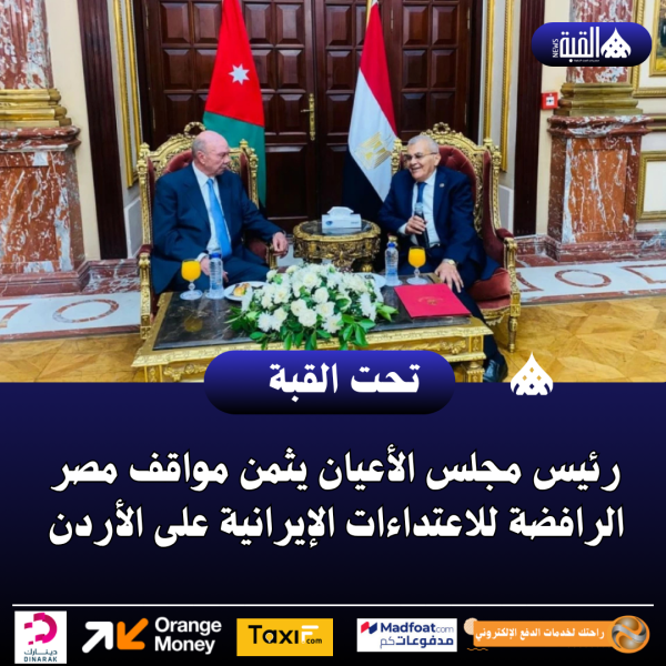رئيس مجلس الأعيان يثمن مواقف مصر الرافضة للاعتداءات الإيرانية على الأردن