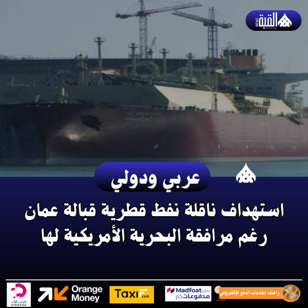 استهداف ناقلة نفط قطرية قبالة عمان رغم مرافقة البحرية الأمريكية له
