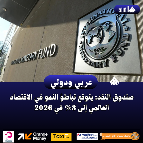 صندوق النقد: يتوقع تباطؤ النمو في الاقتصاد العالمي إلى 3 في 2026