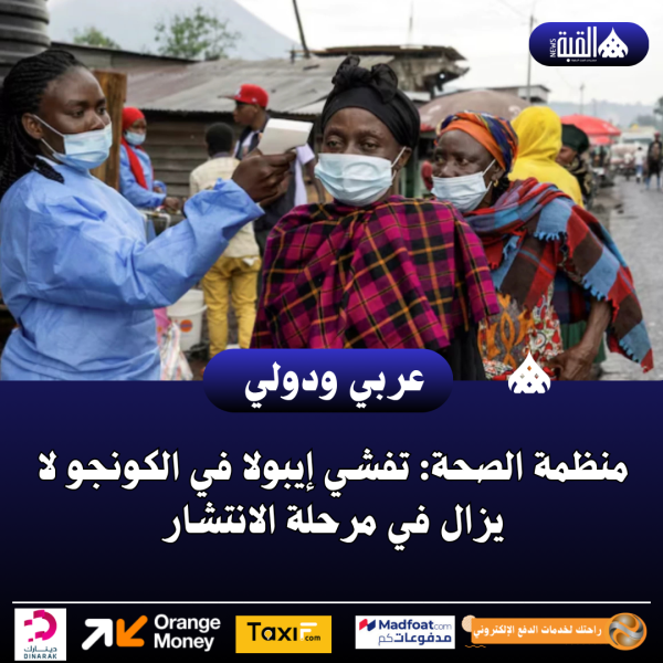 منظمة الصحة: تفشي إيبولا في الكونجو لا يزال في مرحلة الانتشار