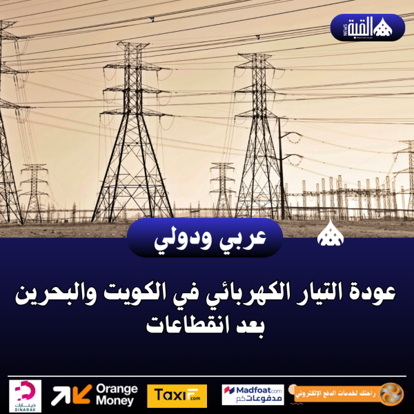 عودة التيار الكهربائي في الكويت والبحرين بعد انقطاعات
