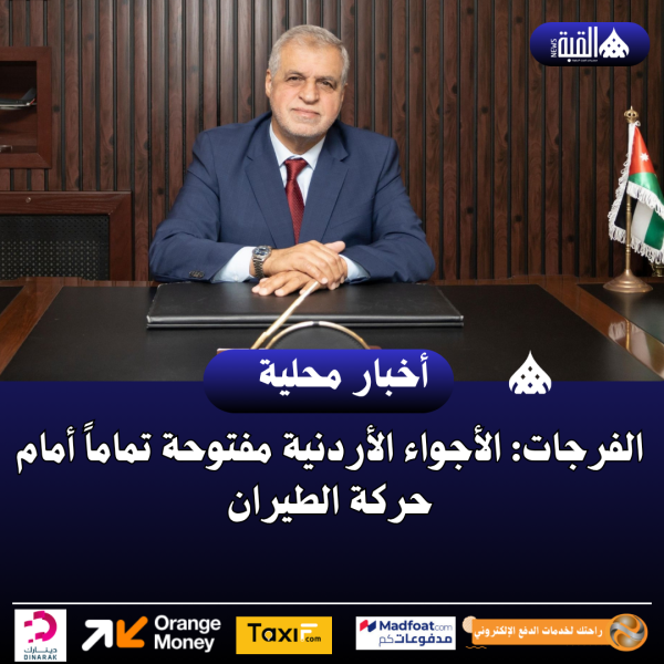 الفرجات: الأجواء الأردنية مفتوحة تماماً أمام حركة الطيران