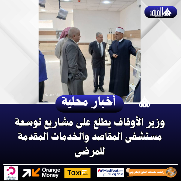 وزير الأوقاف يطلع على مشاريع توسعة مستشفى المقاصد والخدمات المقدمة للمرضى