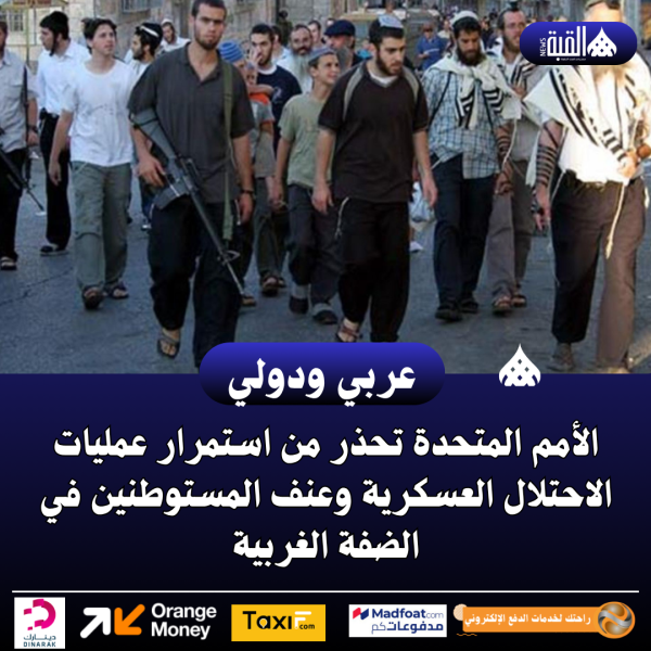 الأمم المتحدة تحذر من استمرار عمليات الاحتلال العسكرية وعنف المستوطنين في الضفة الغربية