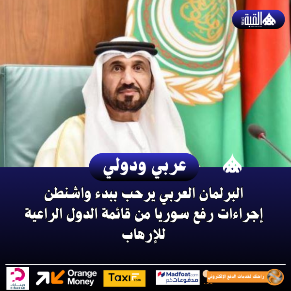 البرلمان العربي يرحب ببدء واشنطن إجراءات رفع سوريا من قائمة الدول الراعية للإرهاب
