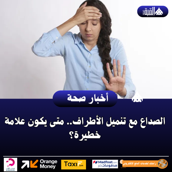 الصداع مع تنميل الأطراف.. متى يكون علامة خطيرة؟