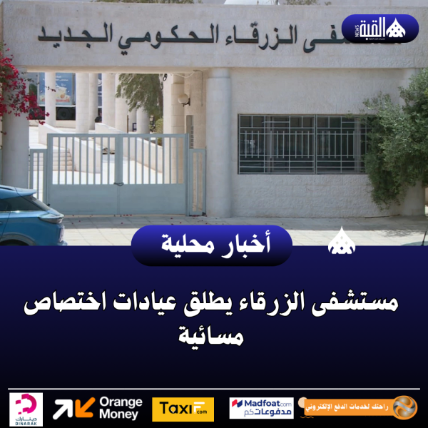 مستشفى الزرقاء يطلق عيادات اختصاص مسائية
