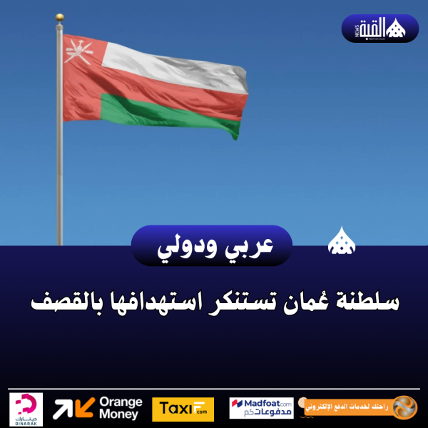 سلطنة عُمان تستنكر استهدافها بالقصف