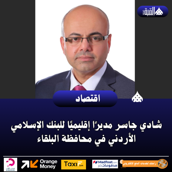 شادي جاسر مديرًا إقليميًا للبنك الإسلامي الأردني في محافظة البلقاء