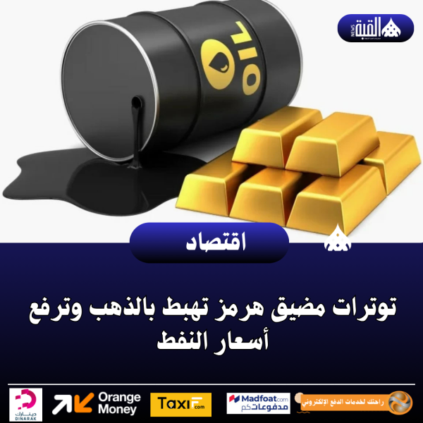 توترات مضيق هرمز تهبط بالذهب وترفع أسعار النفط