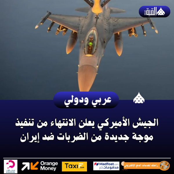 الجيش الأميركي يعلن الانتهاء من تنفيذ موجة جديدة من الضربات ضد إيران