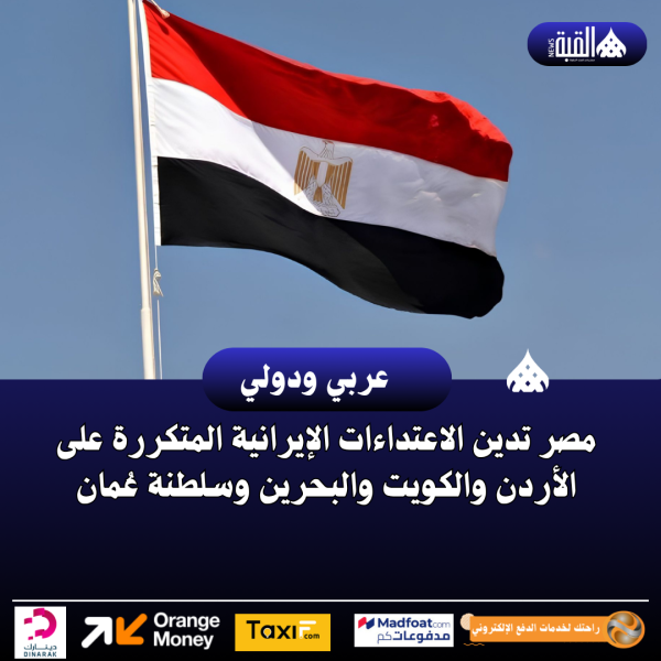 مصر تدين الاعتداءات الإيرانية المتكررة على الأردن والكويت والبحرين وسلطنة عُمان