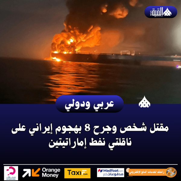 عاجل| مقتل شخص وجرح 8 بهجوم إيراني على ناقلتي نفط إماراتيتين