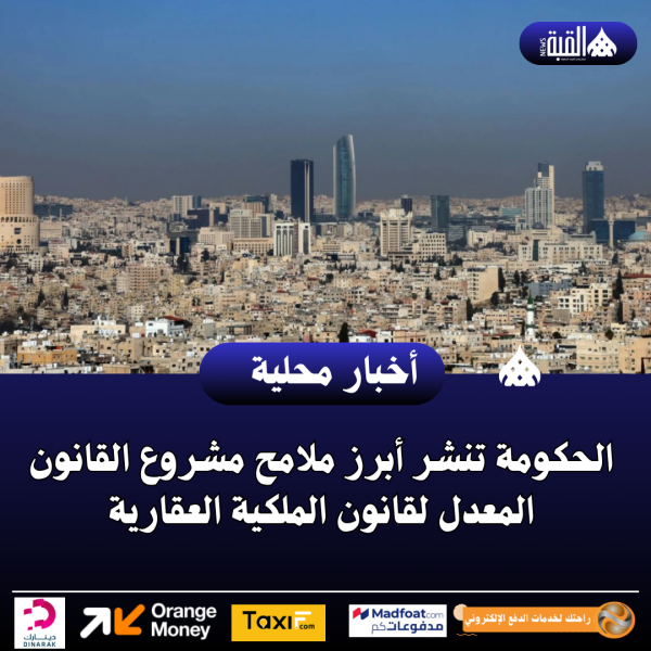 الحكومة تنشر أبرز ملامح مشروع القانون المعدل لقانون الملكية العقارية