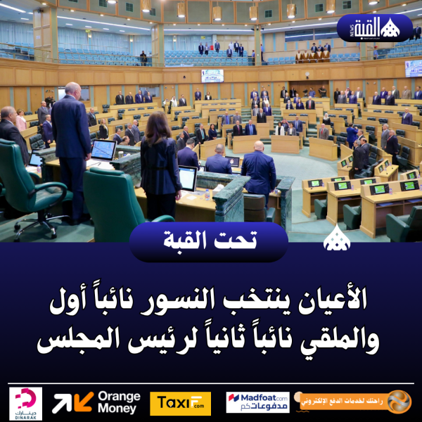 الأعيان ينتخب النسور نائباً أول والملقي نائباً ثانياً لرئيس المجلس