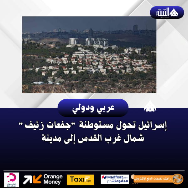 إسرائيل تحول مستوطنة جفعات زئيف شمال غرب القدس إلى مدينة